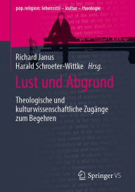 Title: Lust und Abgrund: Theologische und kulturwissenschaftliche Zugänge zum Begehren, Author: Richard Janus