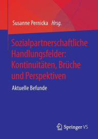 Title: Sozialpartnerschaftliche Handlungsfelder: Kontinuitäten, Brüche und Perspektiven: Aktuelle Befunde, Author: Susanne Pernicka