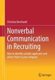Title: Nonverbal Communication in Recruiting: How to identify suitable applicants and attract them to your company, Author: Christian Bernhardt