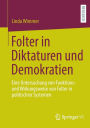 Folter in Diktaturen und Demokratien: Eine Untersuchung von Funktions- und Wirkungsweise von Folter in politischen Systemen