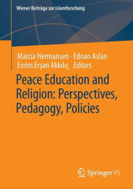 Title: Peace Education and Religion: Perspectives, Pedagogy, Policies, Author: Marcia Hermansen