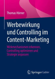 Title: Werbewirkung und Controlling im Content-Marketing: Wirkmechanismen erkennen, Controlling optimieren und Strategie anpassen, Author: Thomas Hörner