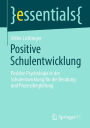 Positive Schulentwicklung: Positive Psychologie in der Schulentwicklung für die Beratung und Prozessbegleitung