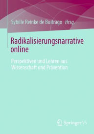 Title: Radikalisierungsnarrative online: Perspektiven und Lehren aus Wissenschaft und Prävention, Author: Sybille Reinke de Buitrago