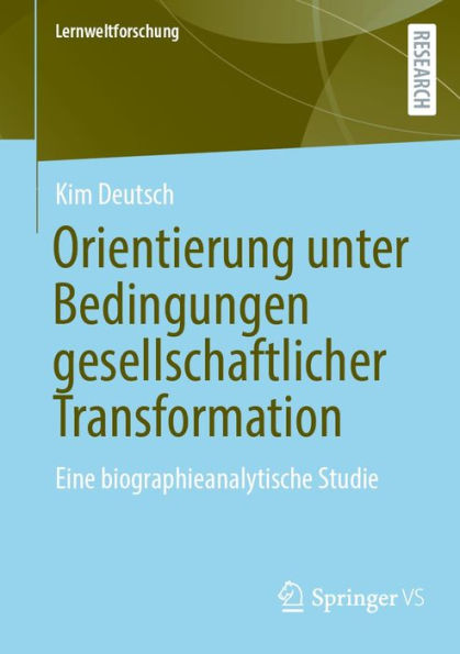 Orientierung unter Bedingungen gesellschaftlicher Transformation: Eine biographieanalytische Studie