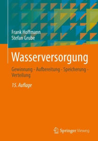 Title: Wasserversorgung: Gewinnung - Aufbereitung - Speicherung - Verteilung, Author: Frank Hoffmann