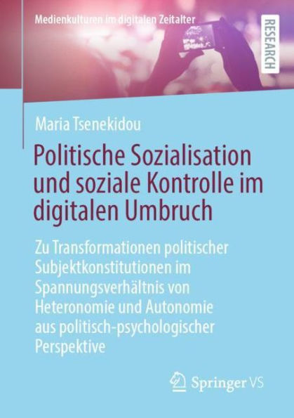 Politische Sozialisation und soziale Kontrolle im digitalen Umbruch: Zu Transformationen politischer Subjektkonstitutionen Spannungsverhï¿½ltnis von Heteronomie Autonomie aus politisch-psychologischer Perspektive