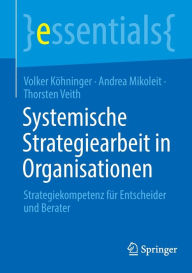 Title: Systemische Strategiearbeit in Organisationen: Strategiekompetenz für Entscheider und Berater, Author: Volker Köhninger