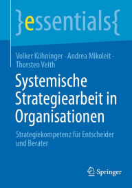 Title: Systemische Strategiearbeit in Organisationen: Strategiekompetenz für Entscheider und Berater, Author: Volker Köhninger