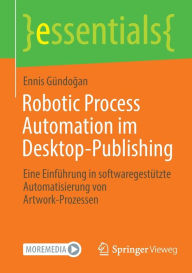 Title: Robotic Process Automation im Desktop-Publishing: Eine Einführung in softwaregestützte Automatisierung von Artwork-Prozessen, Author: Ennis Gündogan