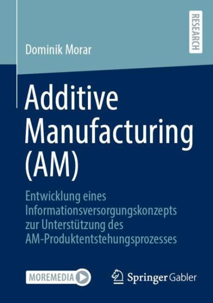 Additive Manufacturing (AM): Entwicklung eines Informationsversorgungskonzepts zur Unterstï¿½tzung des AM-Produktentstehungsprozesses