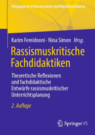 Title: Rassismuskritische Fachdidaktiken: Theoretische Reflexionen und fachdidaktische Entwürfe rassismuskritischer Unterrichtsplanung, Author: Karim Fereidooni