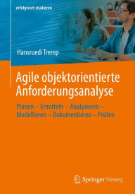 Title: Agile objektorientierte Anforderungsanalyse: Planen - Ermitteln - Analysieren - Modellieren - Dokumentieren - Prüfen, Author: Hansruedi Tremp