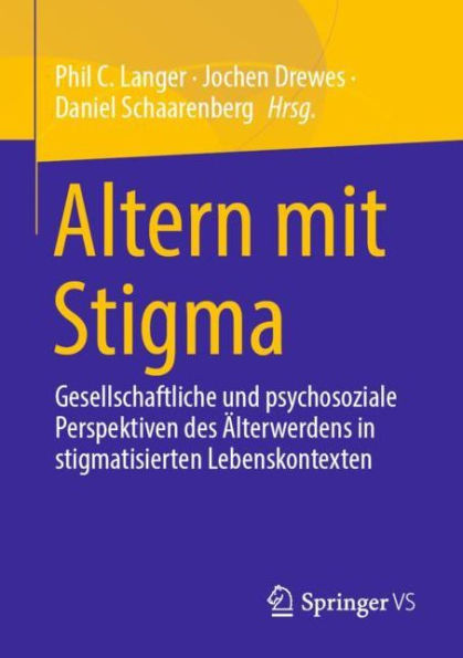 Altern mit Stigma: Gesellschaftliche und psychosoziale Perspektiven des ï¿½lterwerdens in stigmatisierten Lebenskontexten