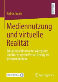 Title: Mediennutzung und virtuelle Realität: Erklärungsfaktoren der Akzeptanz und Nutzung von Virtual Reality im privaten Kontext, Author: Robin Janzik