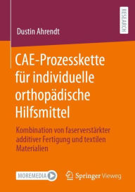 Title: CAE-Prozesskette für individuelle orthopädische Hilfsmittel: Kombination von faserverstärkter additiver Fertigung und textilen Materialien, Author: Dustin Ahrendt