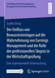 Title: Der Einfluss von Bewusstseinslagen auf die Wahrnehmung von Earnings Management und die Rolle der professionellen Skepsis in der Wirtschaftsprüfung: Eine experimentelle Untersuchung, Author: Sophia Dang