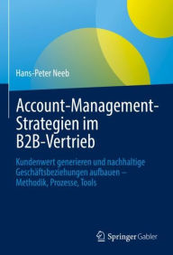 Title: Account-Management-Strategien im B2B-Vertrieb: Kundenwert generieren und nachhaltige Geschï¿½ftsbeziehungen aufbauen - Methodik, Prozesse, Tools, Author: Hans-Peter Neeb