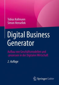 Title: Digital Business Generator: Aufbau von Geschäftsmodellen und -prozessen in der Digitalen Wirtschaft, Author: Tobias Kollmann