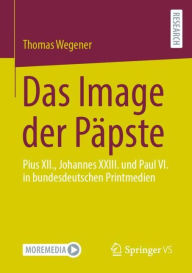 Title: Das Image der Päpste: Pius XII., Johannes XXIII. und Paul VI. in bundesdeutschen Printmedien, Author: Thomas Wegener