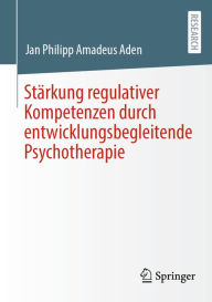 Title: Stärkung regulativer Kompetenzen durch entwicklungsbegleitende Psychotherapie, Author: Jan Philipp Amadeus Aden