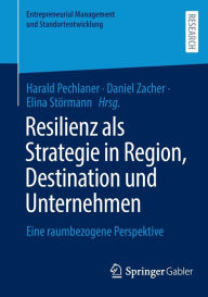 Title: Resilienz als Strategie in Region, Destination und Unternehmen: Eine raumbezogene Perspektive, Author: Harald Pechlaner