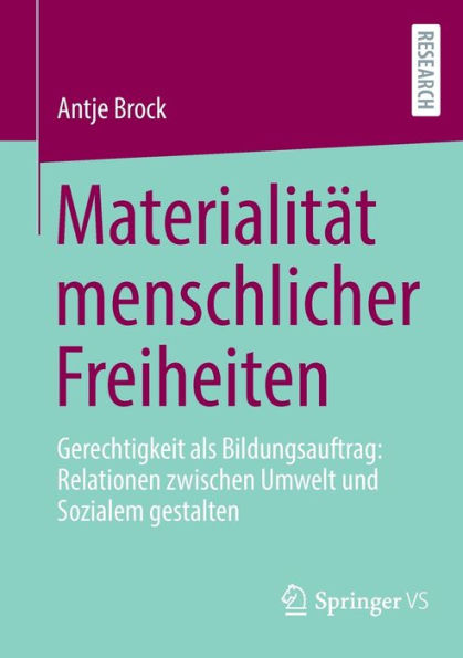 Materialitï¿½t menschlicher Freiheiten: Gerechtigkeit als Bildungsauftrag: Relationen zwischen Umwelt und Sozialem gestalten
