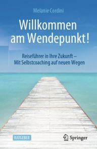 Title: Willkommen am Wendepunkt!: Reiseführer in Ihre Zukunft - Mit Selbstcoaching auf neuen Wegen, Author: Melanie Cordini