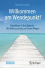 Willkommen am Wendepunkt!: Reiseführer in Ihre Zukunft - Mit Selbstcoaching auf neuen Wegen