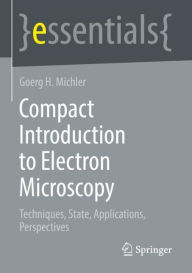 Title: Compact Introduction to Electron Microscopy: Techniques, State, Applications, Perspectives, Author: Goerg H. Michler