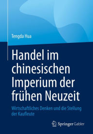 Title: Handel im chinesischen Imperium der frühen Neuzeit: Wirtschaftliches Denken und die Stellung der Kaufleute, Author: Tengda Hua