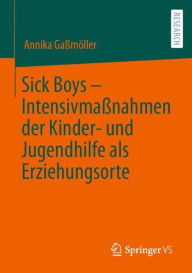 Title: Sick Boys - Intensivmaßnahmen der Kinder- und Jugendhilfe als Erziehungsorte, Author: Annika Gaßmöller