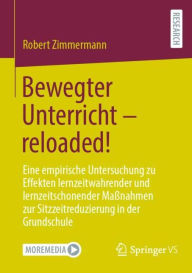 Title: Bewegter Unterricht - reloaded!: Eine empirische Untersuchung zu Effekten lernzeitwahrender und lernzeitschonender Maßnahmen zur Sitzzeitreduzierung in der Grundschule, Author: Robert Zimmermann