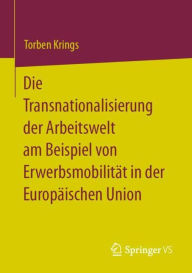 Title: Die Transnationalisierung der Arbeitswelt am Beispiel von Erwerbsmobilität in der Europäischen Union, Author: Torben Krings