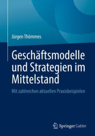 Title: Geschäftsmodelle und Strategien im Mittelstand: Mit zahlreichen aktuellen Praxisbeispielen, Author: Jürgen Thömmes