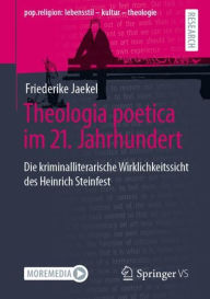 Title: Theologia poetica im 21. Jahrhundert: Die kriminalliterarische Wirklichkeitssicht des Heinrich Steinfest, Author: Friederike Jaekel