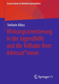 Title: Wirkungsorientierung in der Jugendhilfe und die Teilhabe ihrer Adressat*innen, Author: Stefanie Albus