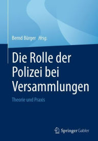 Title: Die Rolle der Polizei bei Versammlungen: Theorie und Praxis, Author: Bernd Bürger