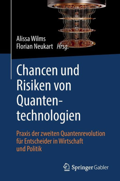 Chancen und Risiken von Quantentechnologien: Praxis der zweiten Quantenrevolution für Entscheider Wirtschaft Politik