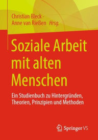 Title: Soziale Arbeit mit alten Menschen: Ein Studienbuch zu Hintergründen, Theorien, Prinzipien und Methoden, Author: Christian Bleck