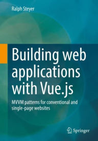 Title: Building web applications with Vue.js: MVVM patterns for conventional and single-page websites, Author: Ralph Steyer