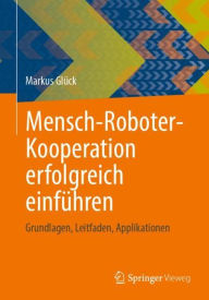 Title: Mensch-Roboter-Kooperation erfolgreich einführen: Grundlagen, Leitfaden, Applikationen, Author: Markus Glück