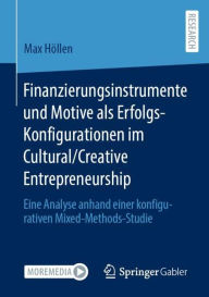 Title: Finanzierungsinstrumente und Motive als Erfolgs-Konfigurationen im Cultural/Creative Entrepreneurship: Eine Analyse anhand einer konfigurativen Mixed-Methods-Studie, Author: Max Höllen