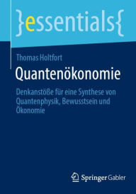 Title: Quantenökonomie: Denkanstöße für eine Synthese von Quantenphysik, Bewusstsein und Ökonomie, Author: Thomas Holtfort