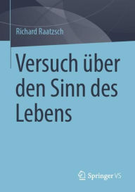 Title: Versuch über den Sinn des Lebens, Author: Richard Raatzsch