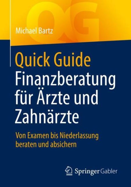 Quick Guide Finanzberatung für Ärzte und Zahnärzte: Von Examen bis Niederlassung beraten absichern