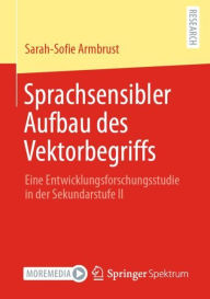 Title: Sprachsensibler Aufbau des Vektorbegriffs: Eine Entwicklungsforschungsstudie in der Sekundarstufe II, Author: Sarah-Sofie Armbrust
