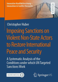 Title: Imposing Sanctions on Violent Non-State Actors to Restore International Peace and Security: A Systematic Analysis of the Conditions under which UN Targeted Sanctions Work, Author: Christopher Huber