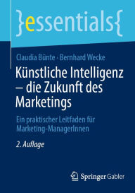 Title: Künstliche Intelligenz - die Zukunft des Marketings: Ein praktischer Leitfaden für Marketing-ManagerInnen, Author: Claudia Bünte