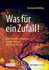 Title: Was für ein Zufall!: Über Unvorhersehbarkeit, Komplexität und das Wesen der Zeit, Author: Bernhard Weßling